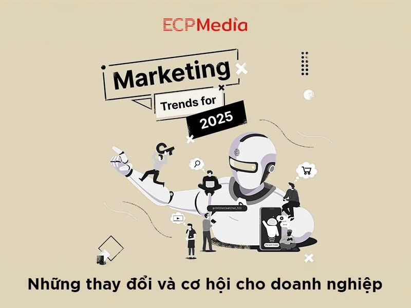 Xu hướng Marketing 2025: Doanh nghiệp cần nắm bắt gì để bứt phá?