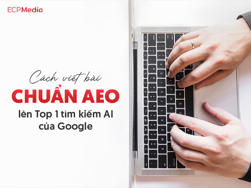 Cách viết nội dung chuẩn AEO để chiếm Top Google AI Overviews